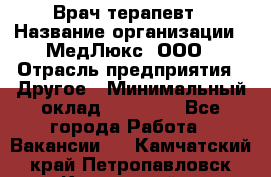 Врач терапевт › Название организации ­ МедЛюкс, ООО › Отрасль предприятия ­ Другое › Минимальный оклад ­ 40 000 - Все города Работа » Вакансии   . Камчатский край,Петропавловск-Камчатский г.